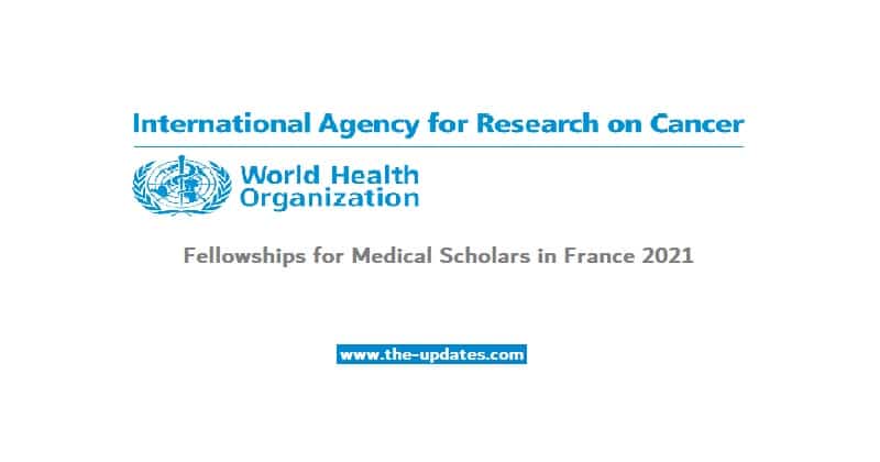 IARC Fellowships for Medical Scholars in France 2021