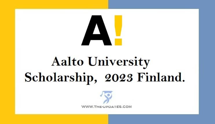 Aalto University Scholarship, 2023 Finland.