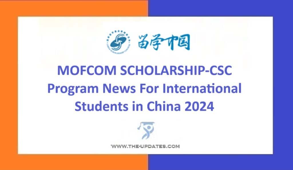 MOFCOM SCHOLARSHIP-CSC Program News For International Students in China 2024